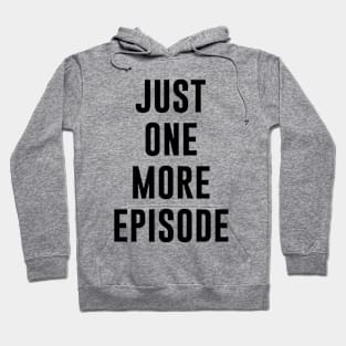 JUST ONE MORE EPISODE Hoodie